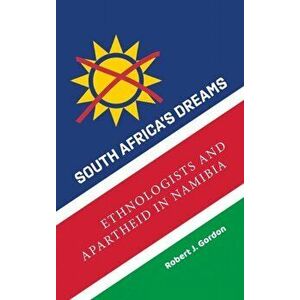 South Africa's Dreams: Ethnologists and Apartheid in Namibia, Hardcover - Robert J. Gordon imagine