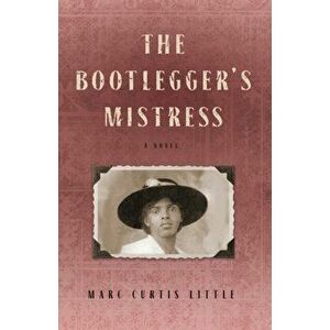 The Bootlegger's Mistress, Paperback - Marc Curtis Little imagine
