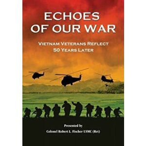 Echoes of Our War: Vietnam Veterans Reflect 50 Years Later, Paperback - Robert L. Fischer imagine