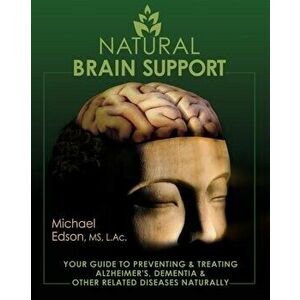Natural Brain Support: Your Guide to Preventing and Treating Alzheimer's, Dementia and Other Related Diseases Naturally - Michael Edson imagine