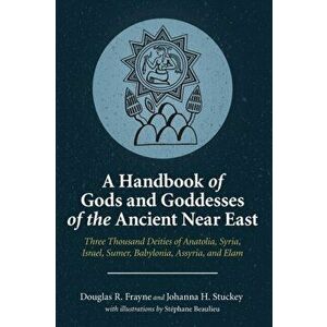 A Handbook of Gods and Goddesses of the Ancient Near East, Hardcover - Douglas R. Frayne imagine