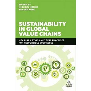 Sustainability in Global Value Chains: Measures, Ethics and Best Practices for Responsible Businesses, Paperback - Michael Henke imagine