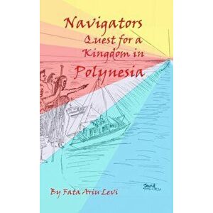 Navigators Quest For A Kingdom In Polynesia, Hardcover - Fata Ariu Levi imagine