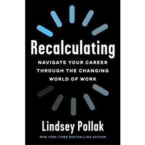 Recalculating: Navigate Your Career Through the Changing World of Work, Paperback - Lindsey Pollak imagine