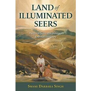 Land of Illuminated Seers: The Great Dawn of Brahmgyan - A Nirmala Scripture, Paperback - Swami Darbara Singh imagine