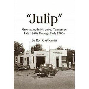 Julip: Growing Up in Mt. Juliet, Tennessee Late 1940s through Early 1960s, Hardcover - Ron Castleman imagine