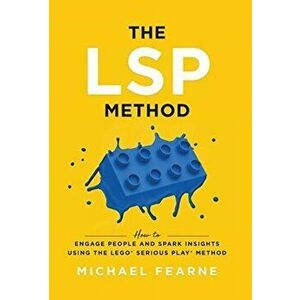 The LSP Method: How to Engage People and Spark Insights Using the LEGO(R) Serious Play(R) Method, Hardcover - Michael Fearne imagine