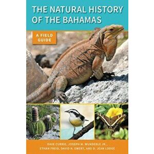 The Natural History of the Bahamas: A Field Guide, Paperback - Dave Currie imagine