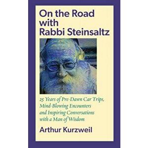 On the Road with Rabbi Steinsaltz: 25 Years of Pre-Dawn Car Trips, Mind-Blowing Encounters and Inspiring Conversations with a Man of Wisdom - Arthur K imagine