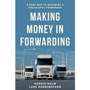 Making Money in Forwarding, Paperback - Henrik Holm imagine