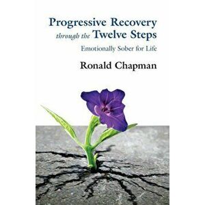 Progressive Recovery through the Twelve Steps: Emotionally Sober for LIfe, Paperback - Ronald Chapman imagine