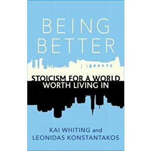 Being Better: Stoicism for a World Worth Living in, Paperback - Kai Whiting imagine