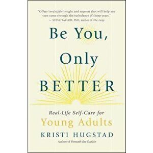Be You, Only Better: Real-Life Self-Care for Young Adults (and Everyone Else), Paperback - Kristi Hugstad imagine
