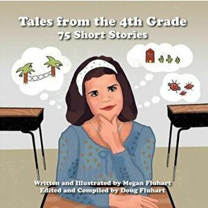 Tales from the 4th Grade: 75 Short Stories, Paperback - Megan Fluhart imagine