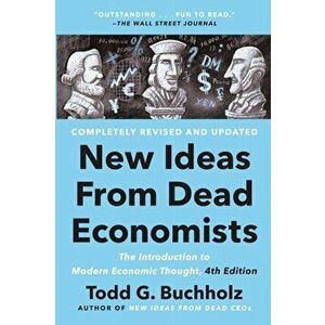 New Ideas from Dead Economists: The Introduction to Modern Economic Thought, 4th Edition, Paperback - Todd G. Buchholz imagine