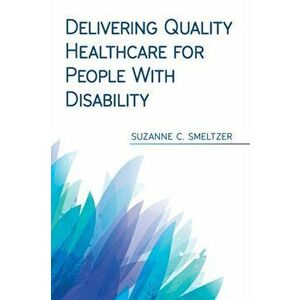 Delivering Quality Healthcare for People With Disability, Paperback - Suzanne C. Smeltzer imagine