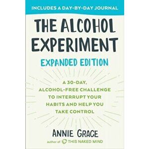The Alcohol Experiment: Expanded Edition: A 30-Day, Alcohol-Free Challenge to Interrupt Your Habits and Help You Take Control - Annie Grace imagine