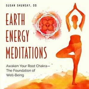 Earth Energy Meditations: Awaken Your Root Chakra--The Foundation of Well-Being, Paperback - Susan Shumsky DD imagine