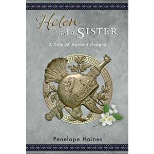 Helen Had a Sister: A Tale of Ancient Greece, Paperback - Penelope Haines imagine