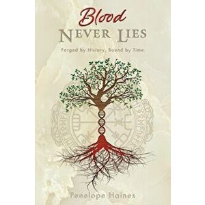 Blood Never Lies: Forged By History, Bound By Time, Paperback - Penelope Haines imagine