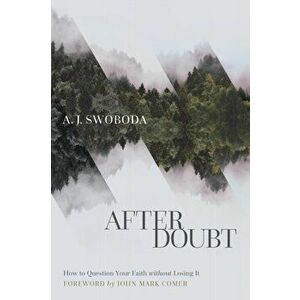 After Doubt: How to Question Your Faith Without Losing It, Paperback - A. J. Swoboda imagine