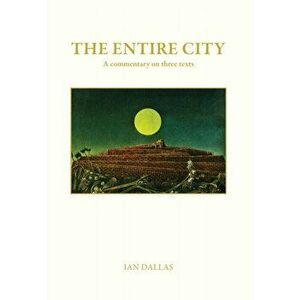 The Entire City, a commentary on three texts, Hardcover - Ian Dallas imagine