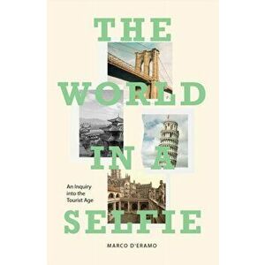 The World in a Selfie: An Inquiry Into the Tourist Age, Hardcover - Marco D'Eramo imagine