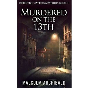 Murdered On The 13th (Detective Watters Mysteries Book 3), Paperback - Malcolm Archibald imagine