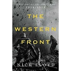 The Western Front: A History of the Great War, 1914-1918, Hardcover - Nick Lloyd imagine
