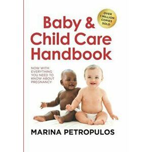 Baby & Child Care Handbook: Now with Everything You Need to Know about Pregnancy, Paperback - Marina Petropulos imagine