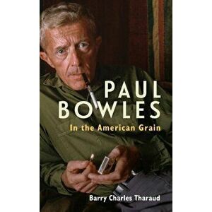 Paul Bowles: In the American Grain, Hardcover - Barry Charles Tharaud imagine