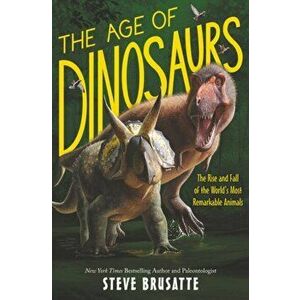 The Age of Dinosaurs: The Rise and Fall of the World's Most Remarkable Animals, Hardcover - Steve Brusatte imagine