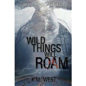 Wild Things Will Roam, Paperback - K. M. West imagine