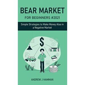 Bear Market for Beginners #2021: Simple Strategies to Make Money Also in a Negative Market, Hardcover - Andrew J. Hamman imagine