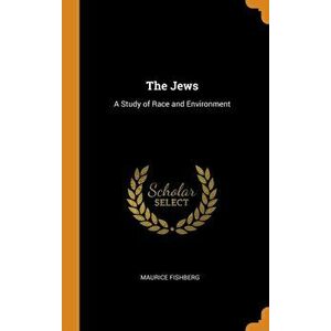 The Jews: A Study of Race and Environment, Hardcover - Maurice Fishberg imagine