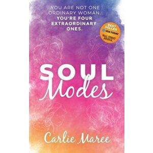 Soul Modes: You Are Not One Ordinary Woman, You're Four Extraordinary Ones, Paperback - Carlie Maree imagine