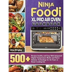 Ninja Foodi XL Pro Air Oven Cookbook: 500䗧⊥ healthy and Easy With Integrated Digital Temperature Marks and Flavor Infusion Technology for Air Fr - Ali imagine