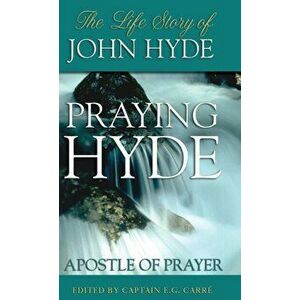 Praying Hyde, Apostle of Prayer: The Life Story of John Hyde, Hardcover - E. G. Carre imagine