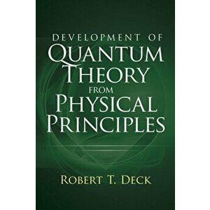 Development of Quantum Theory from Physical Principles: Quantum Mechanics Without Waves, Paperback - Robert T. Deck imagine