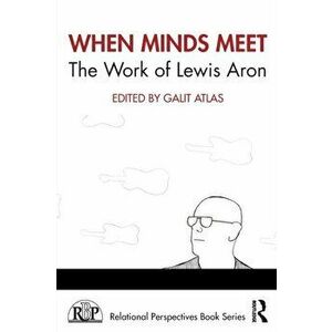 When Minds Meet: The Work of Lewis Aron, Paperback - Galit Atlas imagine