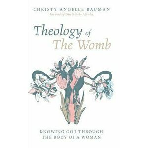 Theology of The Womb, Hardcover - Christy Angelle Bauman imagine