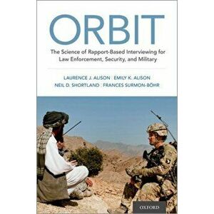 Orbit: The Science of Rapport-Based Interviewing for Law Enforcement, Security, and Military, Hardcover - Laurence J. Alison imagine