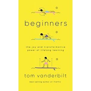 Beginners: The Joy and Transformative Power of Lifelong Learning, Hardcover - Tom Vanderbilt imagine
