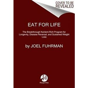 Eat for Life: The Breakthrough Nutrient-Rich Program for Longevity, Disease Reversal, and Sustained Weight Loss - Joel Fuhrman imagine
