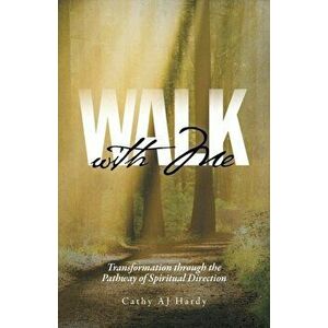 Walk With Me: Transformation through the Pathway of Spiritual Direction, Paperback - Cathy Aj Hardy imagine