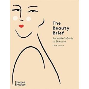 The Beauty Brief: An Insider's Guide to Skincare, Hardcover - Katie Service imagine