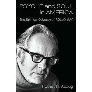 Psyche and Soul in America: The Spiritual Odyssey of Rollo May, Hardcover - Robert H. Abzug imagine