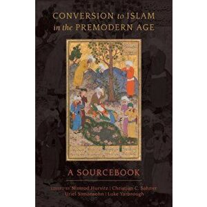 Conversion to Islam in the Premodern Age: A Sourcebook, Paperback - Nimrod Hurvitz imagine
