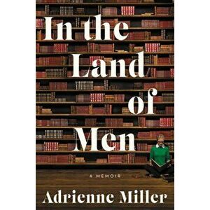 In the Land of Men: A Memoir, Paperback - Adrienne Miller imagine