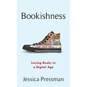 Bookishness: Loving Books in a Digital Age, Hardcover - Jessica Pressman imagine